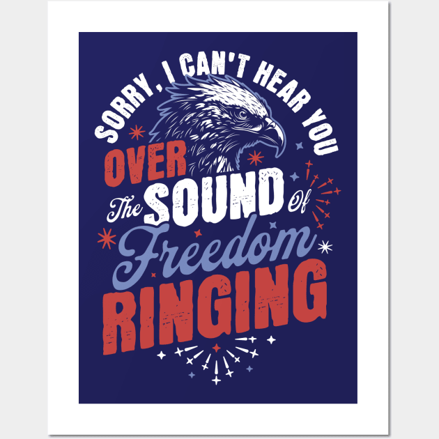 Sorry Can't Hear you Sound Of Freedom Ringing 4th of July Wall Art by OrangeMonkeyArt